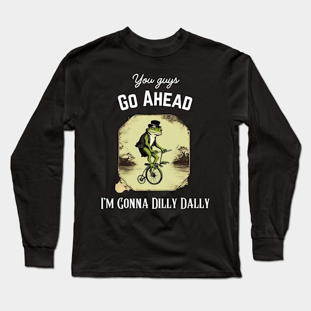 Funny Introvert Frog Taking Time You Guys Go Ahead I'm Dilly Dallying Long Sleeve T-Shirt by DaysuCollege